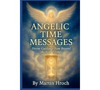 ANGELIC TIME MESSAGES: Divine Guidance from Beyond the Veil of Time