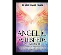 ANGELIC WHISPERS AND NUMBERS: Healing in Every Part of Life, Personalized Spiritual Guidance, Understanding Angel Numbers, and Deep Connection with ... Through Angels. (Journey Through Numbers)