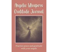 Angelic Whispers Gratitude Journal: Practice peace and gratitude with your angels