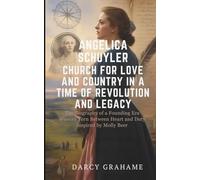 ANGELICA SCHUYLER CHURCH FOR LOVE AND COUNTRY IN A TIME OF REVOLUTION AND LEGACY: The Biography of a Founding Era Woman Torn Between Heart and Duty inspired by Molly Beer