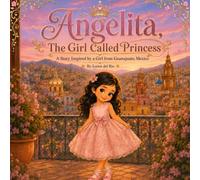 Angelita, The Girl Called Princess: A Story Inspired by a Girl from Guanajuato, Mexico