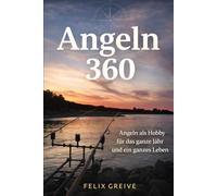 Angeln 360: Angeln als Hobby für das ganze Jahr und ein ganzes Leben
