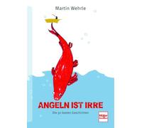 Angeln ist irre: Die 50 besten Geschichten