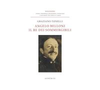Angelo Belloni: il re dei sommergibili (War papers)