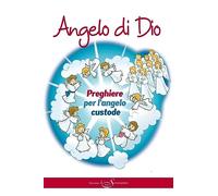 Angelo di Dio. Preghiere per l'Angelo custode