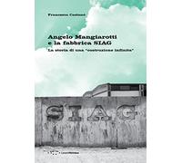 Angelo Mangiarotti e la fabbrica SIAG. La storia di una «costruzione infinita» (Alleli/Research)