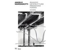 Angelo Mangiarotti. Quando le strutture prendono forma-When structures take shape. Ediz. a colori