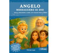 Angelo, messaggero di Dio: Dalla creazione a Gesù, un viaggio nella Bibbia