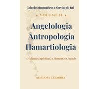 Angelologia, Antropologia e Hamartiologia: O Mundo Espiritual, o Homem e o Pecado (Coleção Mensageiros a Serviço do Rei)