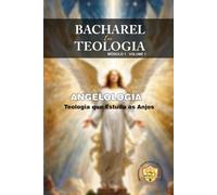 ANGELOLOGIA: Teologia Que Estuda Os Anjos (Bacharel de Teologia Bíblica Em Curso Livre)