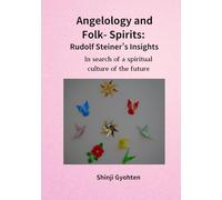 Angelology and Folk-Spirits Rudolf Steiner’s Insights: In search of a spiritual culture of the future