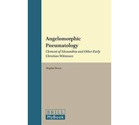 Angelomorphic Pneumatology: Clement of Alexandria and Other Early Christian Witnesses: 95 (Supplements to Vigiliae Christianae, 95)