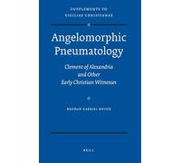 Angelomorphic Pneumatology: Clement of Alexandria and Other Early Christian Witnesses: 95 (Supplements to Vigiliae Christianae, 95)