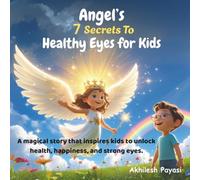 Angel's 7 Secrets to Healthy Eyes for Kids: A magical story that inspires kids to unlock health, happiness, and strong eyes