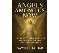 ANGELS AMONG US NOW: REAL-LIFE TESTIMONIES AND REASONED ARGUMENTS FOR THEIR EXISTENCE (Paths to the Divine: Exploring the Evidence for God Across Philosophy, Science, and Human Experience)