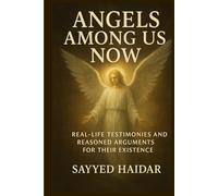 ANGELS AMONG US NOW: REAL-LIFE TESTIMONIES AND REASONED ARGUMENTS FOR THEIR EXISTENCE (Paths to the Divine: Exploring the Evidence for God Across Philosophy, Science, and Human Experience)