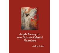 Angels Among Us: Your guide to Celestial Guardians