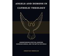 Angels and Demons in Catholic Theology: Understanding Spiritual Warfare, Guardian Angels, and the Battle for Souls (Catholic Theology for Beginners Series)