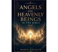 Angels and Heavenly Beings In The Bible: A Comprehensive Reference to Every Named Angel, Category of Heavenly Being, Angelic Encounter, Fallen Spirit, ... of Scripture (Bible Reference Books)