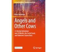 Angels and Other Cows: A Celestial Adventure into AI Worlds, the Social Good, and Unknown Connections (Artificial Intelligence, Simulation and Society)