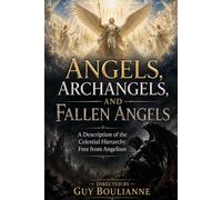 Angels, Archangels, and Fallen Angels: A Description of the Celestial Hierarchy Free from Angelism