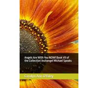 Angels Are With You NOW! Book VII of the Collection Archangel Michael Speaks