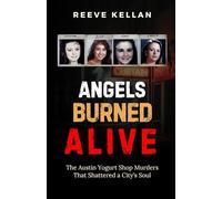 Angels Burned Alive: The Austin Yogurt Shop Murders That Shattered a City’s Soul - An Independent True Crime Novel