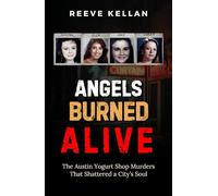 Angels Burned Alive: The Austin Yogurt Shop Murders That Shattered a City’s Soul - An Independent True Crime Novel