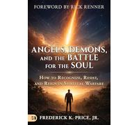 Angels, Demons, and the Battle for the Soul: How to Recognize, Resist, and Reign in Spiritual Warfare