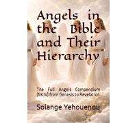 Angels in the Bible and Their Hierarchy: The Full Angels Compendium (NKJV) from Genesis to Revelation