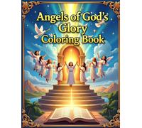 Angels of God's Glory Coloring Book: Explore Inspiring Bible Stories of Heavenly Messengers, Worship, Courage, and God's Loving Protection