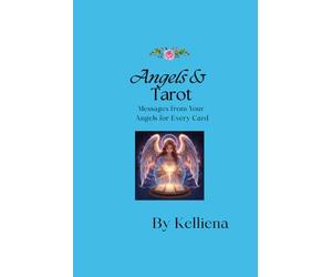Angels & Tarot: Messages from Your Angels for Every Card: Divine Guidance for Love, Career, and Everyday Life: 2 (Angels and Tarot)