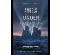 Angels Under Antarctica: When the Ice Melted, Humanity Discovered What It Mistook for Gods