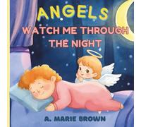 Angels Watch Me Through The Night: A Faith-Filled Rhyming Bedtime Story of God’s Love and Protection