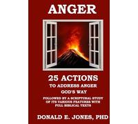 ANGER 25 Actions to Address Anger God's Way Followed by A Scriptural Study of Its Various Features with Full Biblical Texts (Dealing With the Dark Emotions)