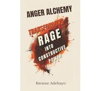 Anger Alchemy: Transforming Rage Into Constructive Power