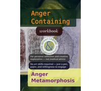 Anger Containing & Anger Metamorphosis: A Creative Workbook for Releasing Pressure and Discovering New Possibilities