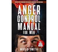 Anger Control For Men: Step By Step Strategies For Healing & Managing Emotions