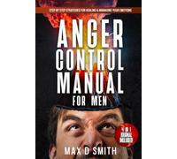 Anger Control For Men: Step By Step Strategies For Healing & Managing Emotions