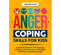 Anger Coping Skills for Kids: A Practical Workbook with Engaging Activities to Teach Kids How to Recognize, Understand, and Manage Anger
