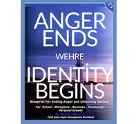 Anger Ends Where Identity Begins: A Blueprint for ending anger and unlocking destiny
