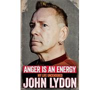 Anger Is An Energy. My Life Uncensored