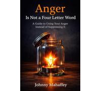 Anger Is Not a Four Letter Word: A Guide to Using Your Anger Instead of Suppressing It