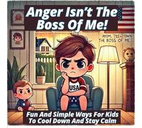 Anger Isn't the Boss of Me: Fun And Simple Ways for Kids To Cool Down And Stay Calm