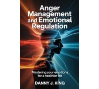 Anger Management and Emotional Regulation: Mastering Your Emotions for a Healthier Life