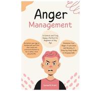 Anger Management: Dominate Your Anger, Frustration, and Anxiety: A Step-by-Step Guide to Staying Calm, In Control, and Truly Happy-Perfect for Beginners of Any Age