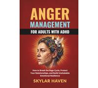 Anger Management for Adults with ADHD: How to Break the Rage Cycle, Protect Your Relationships, and Build Unshakable Emotional Resilience
