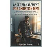 Anger Management for Christian Men: Biblical Wisdom for Overcoming Anger, Embracing Forgiveness, and Finding Emotional and Spiritual Healing in a Frustrated World
