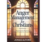 Anger management for Christians: Mastering Your Reactions: Biblical Principles for a Steady Heart