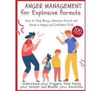 ANGER MANAGEMENT for Explosive Parents. How to Stop Being a Reactive Parent and Raise a Happy and Confident Child. Understand your triggers, Stop ... your emotions.: 100 MINDFULNESS ACTIVITIES